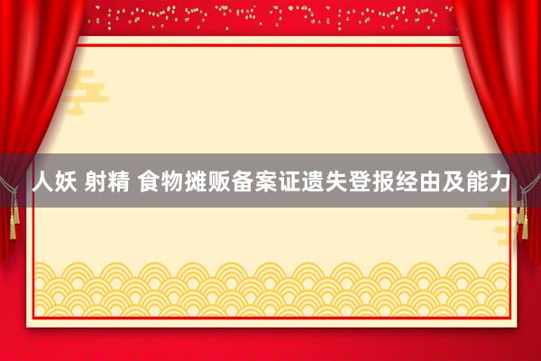 人妖 射精 食物摊贩备案证遗失登报经由及能力